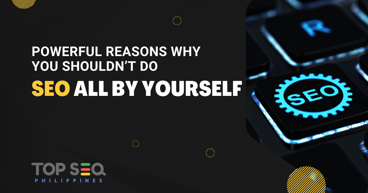 Powerful Reasons Why You Shouldn’t Do SEO All by Yourself