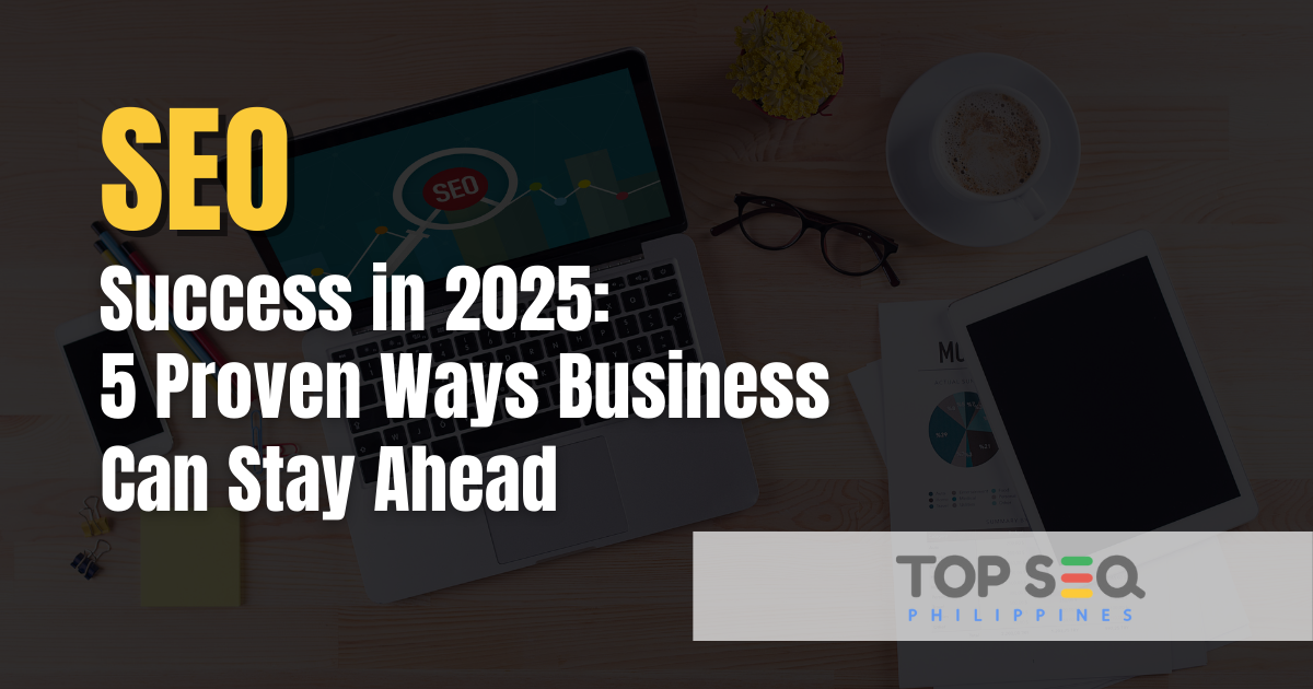 SEO Success in 2025 5 Proven Ways Businesses Can Stay Ahead